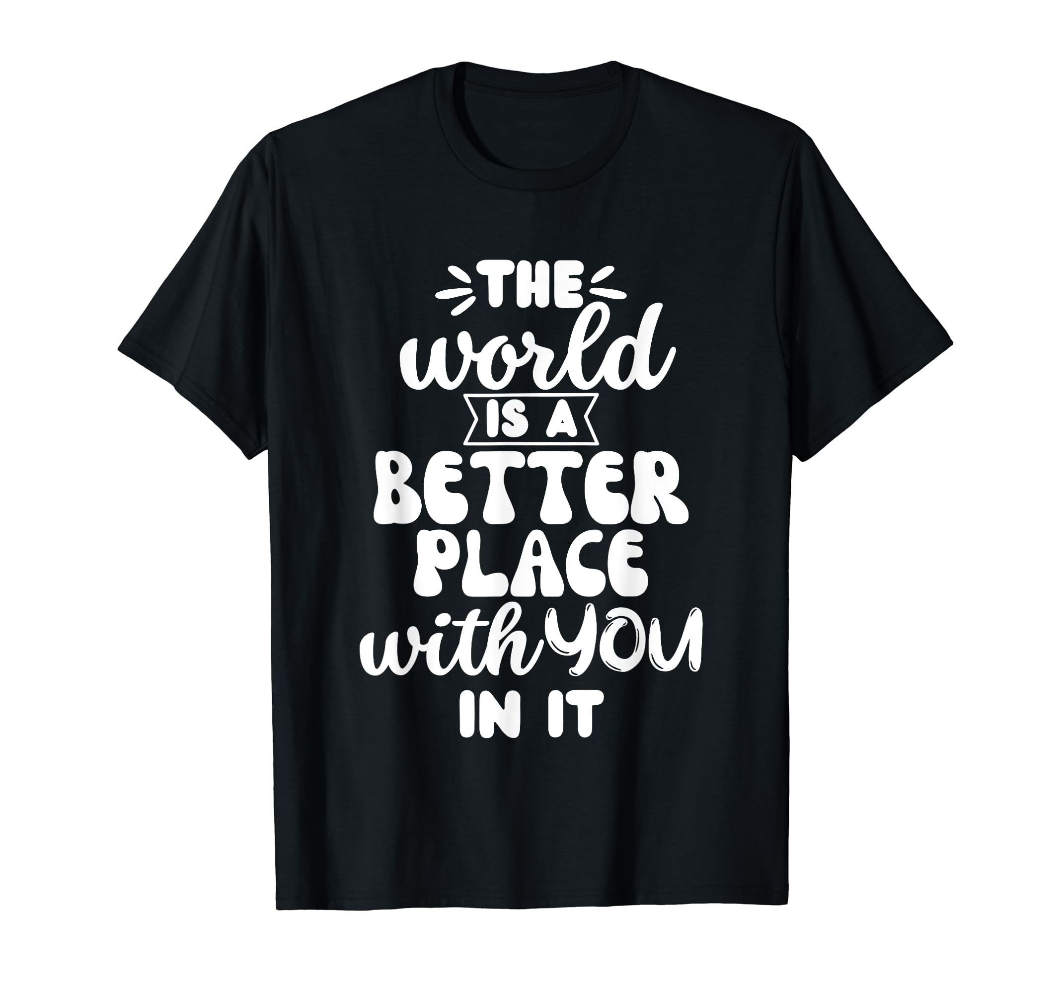 World Is Better Place You It T-Shirt - Fun Novelty Design for Adults - T-Shirt, Sweatshirt, Hoodie