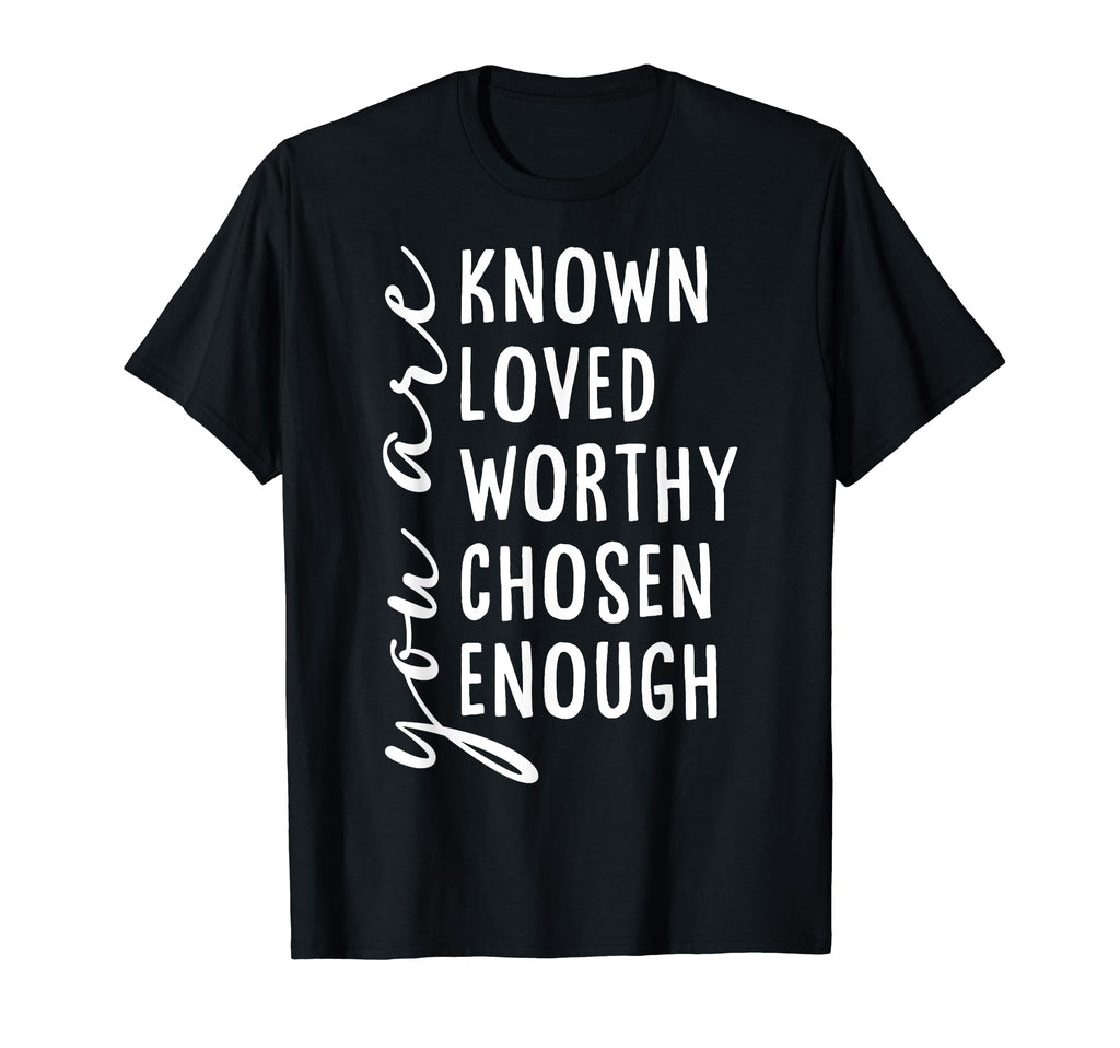 You Are Known Loved Worthy Chosen T-Shirt - Fun Novelty Design Unisex - T-Shirt, Sweatshirt, Hoodie
