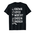 You Are Known Loved Worthy Chosen T-Shirt - Fun Novelty Design Unisex - T-Shirt, Sweatshirt, Hoodie