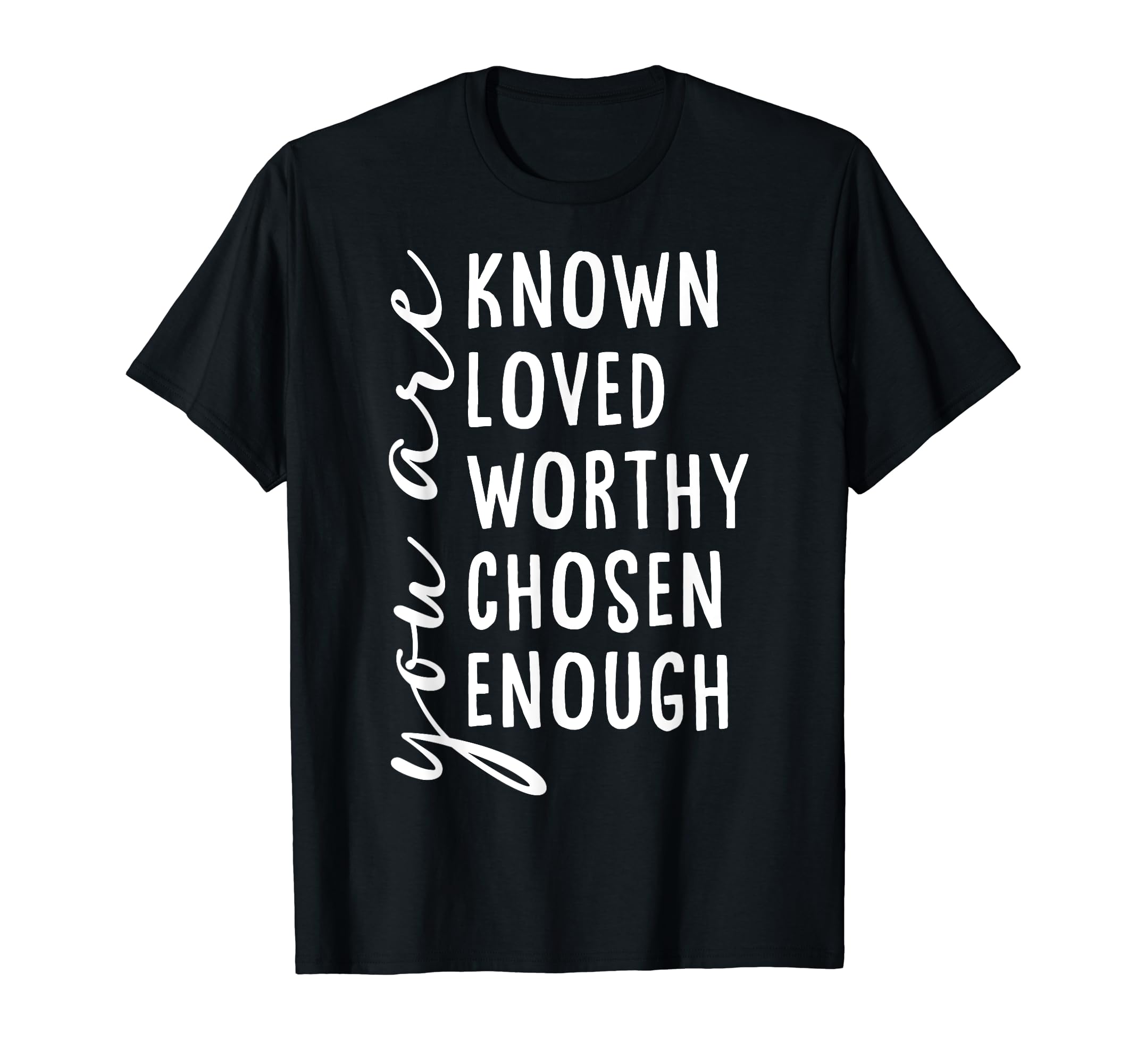 You Are Known Loved Worthy Chosen T-Shirt - Fun Novelty Design Unisex - T-Shirt, Sweatshirt, Hoodie