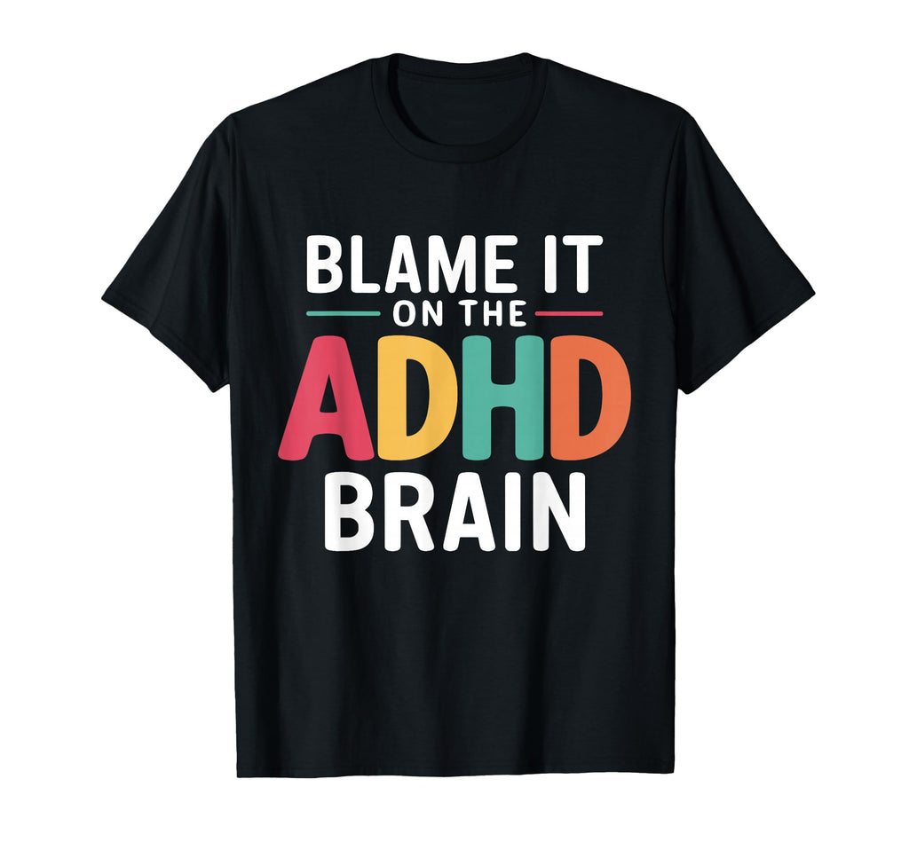 Blame It Adhd Brain Hyperactivity T-Shirt - Fun Novelty Design Men Women - T-Shirt, Sweatshirt, Hoodie