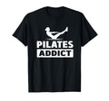 Pilates Addict T-Shirt - Fun Novelty Design Unisex - T-Shirt, Sweatshirt, Hoodie