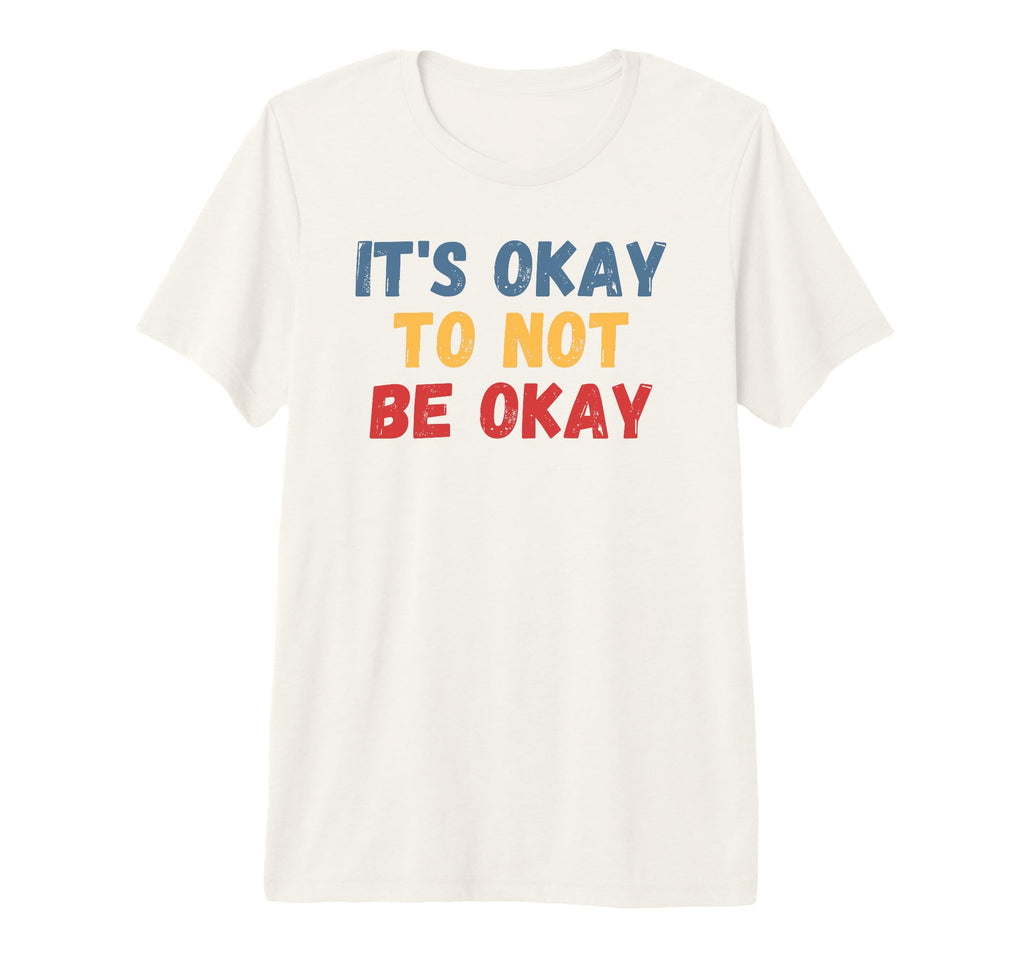 Its Okay To Not Be Okay Tri Blend T-Shirt - Novelty Apparel for Adults - T-Shirt, Sweatshirt, Hoodie