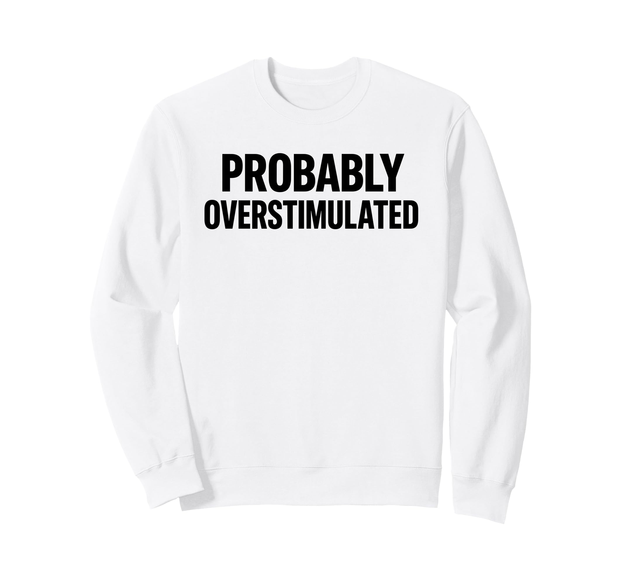 Probably Overstimulated Bold Sweatshirt - Fun Novelty Design for Adults - T-Shirt, Sweatshirt, Hoodie
