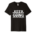 Keep Going Tomorrow Needs You T-Shirt - Casual Everyday Wear Men Women - T-Shirt, Sweatshirt, Hoodie