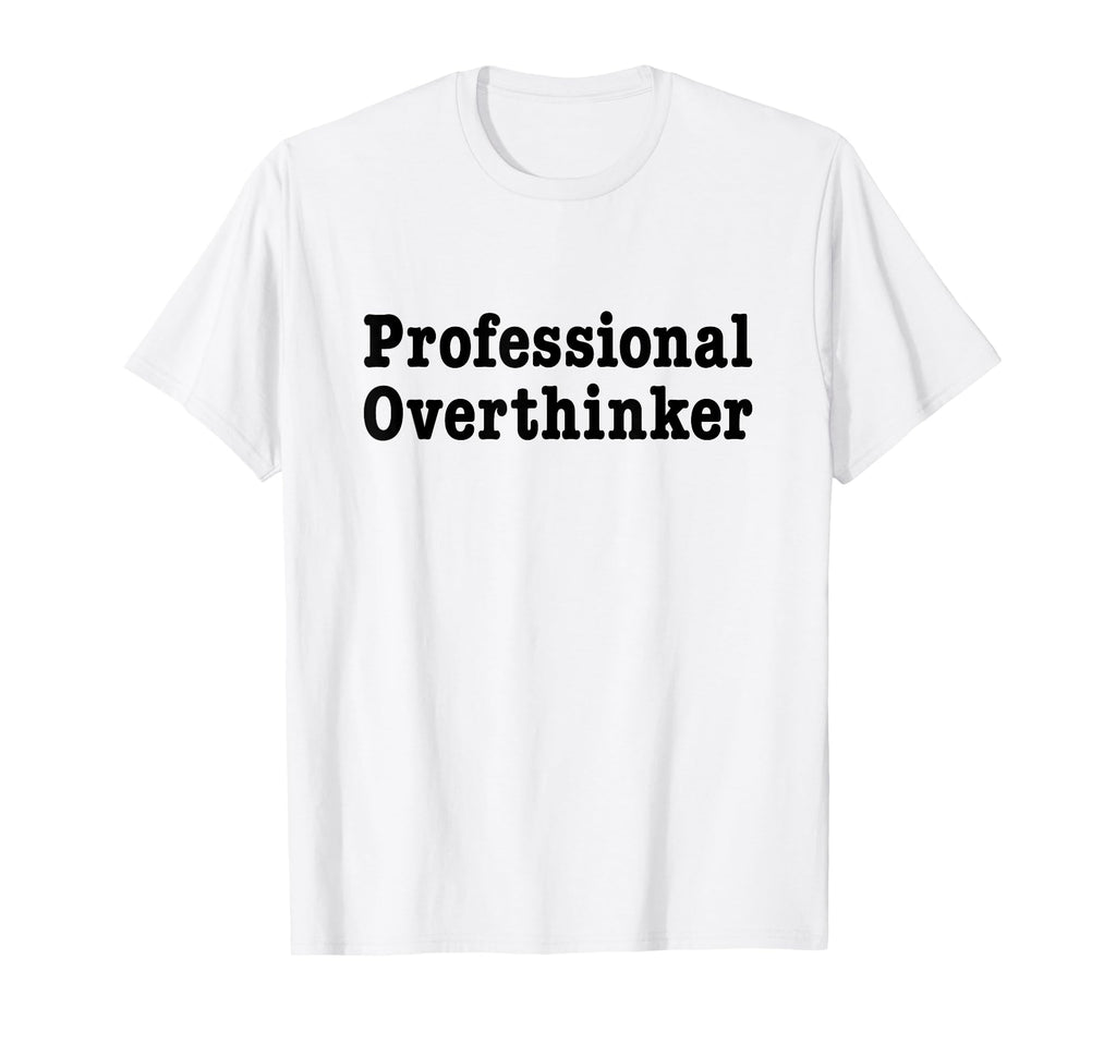 Professional Overthinker Over T-Shirt - Casual Everyday Wear Men Women - T-Shirt, Sweatshirt, Hoodie