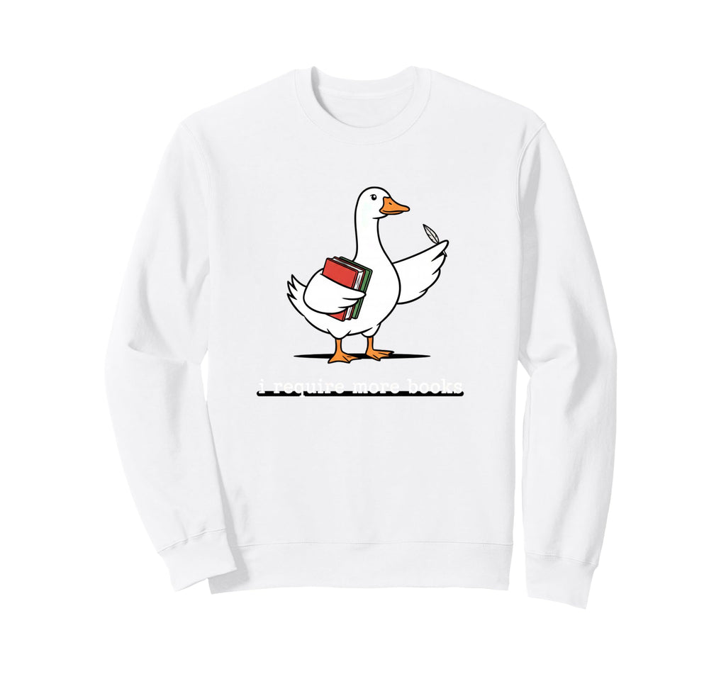 I Require More Books Funny Goose Sweatshirt - Casual Everyday Wear Unisex - T-Shirt, Sweatshirt, Hoodie