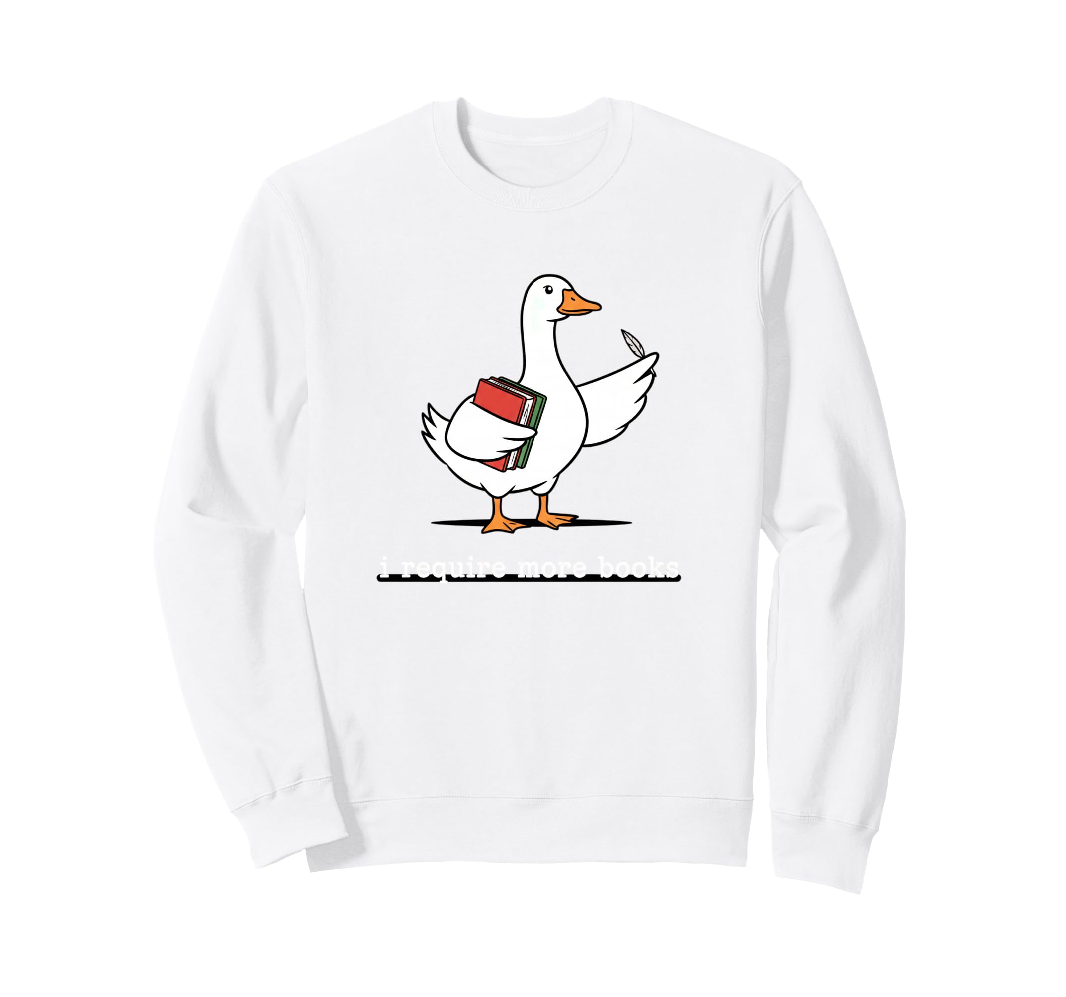 I Require More Books Funny Goose Sweatshirt - Casual Everyday Wear Unisex - T-Shirt, Sweatshirt, Hoodie