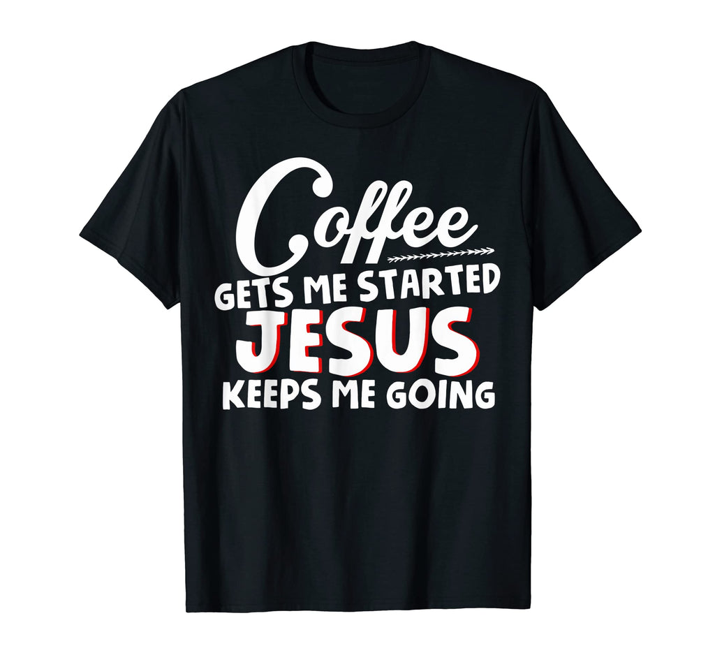Funny Coffee Gets Me Started T-Shirt - Casual Everyday Wear Unisex - T-Shirt, Sweatshirt, Hoodie