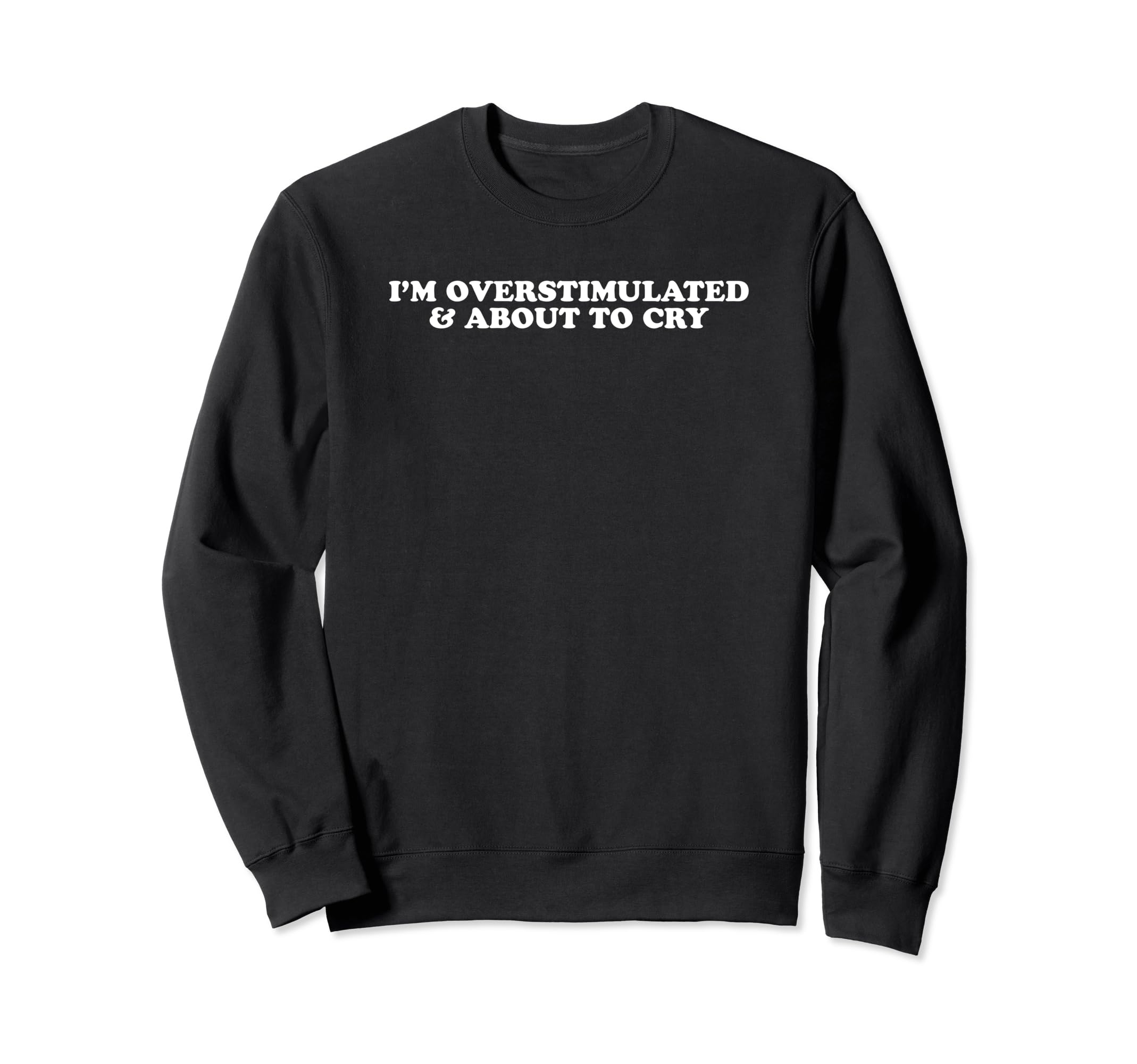 Im Overstimulated And About To Sweatshirt - Streetwear Style for Adults - T-Shirt, Sweatshirt, Hoodie