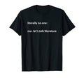 Literature Meme Literally No One Me T-Shirt - Novelty Apparel Men Women - T-Shirt, Sweatshirt, Hoodie