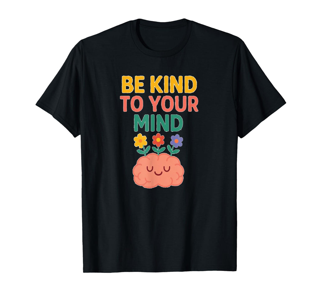 Be Kind To Your Mind Flowers Brain T-Shirt - Novelty Apparel for Adults - T-Shirt, Sweatshirt, Hoodie