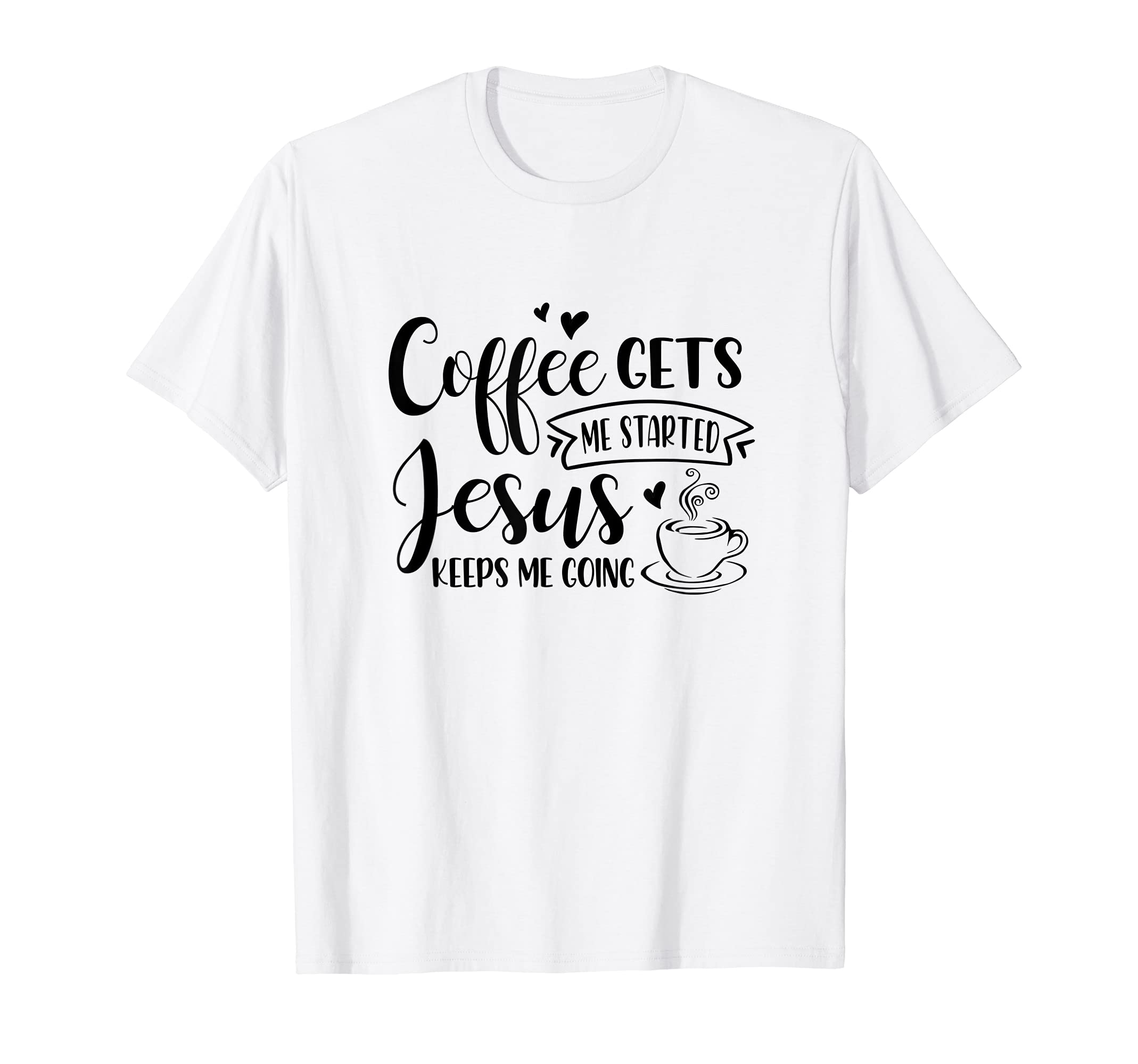 Coffee Gets Me Started Jesus Keeps Me T-Shirt - Novelty Apparel for Adults - T-Shirt, Sweatshirt, Hoodie