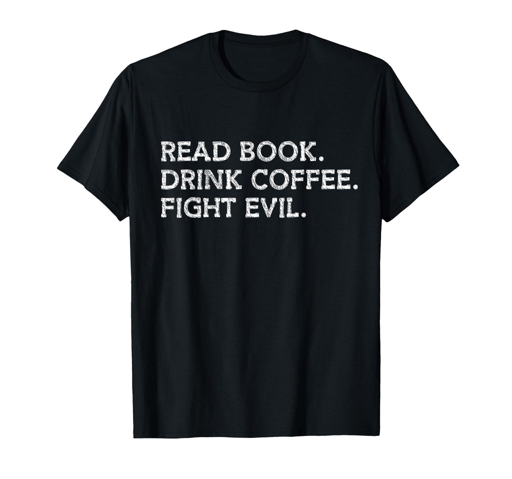 Read Book Drink Coffee Fight Evil Bookish T-Shirt - Unique Graphic Unisex - T-Shirt, Sweatshirt, Hoodie
