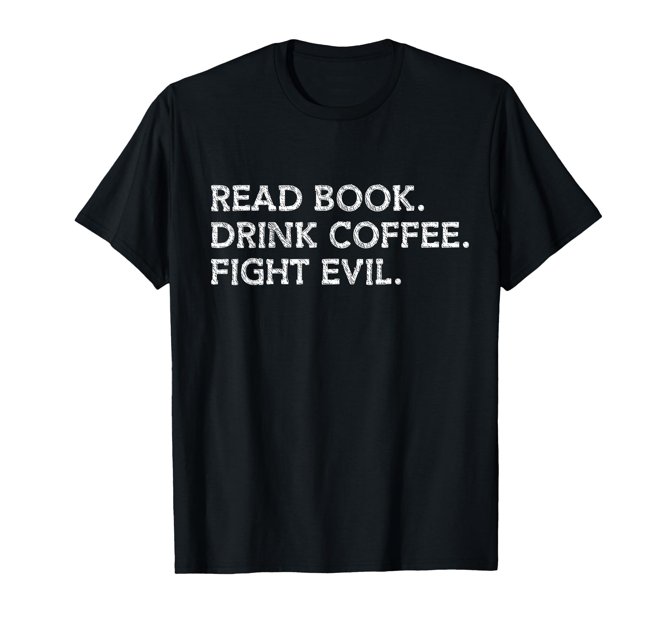 Read Book Drink Coffee Fight Evil Bookish T-Shirt - Unique Graphic Unisex - T-Shirt, Sweatshirt, Hoodie