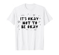 Its Okay Not To Be Okay Mental T-Shirt - Casual Everyday Wear for Adults - T-Shirt, Sweatshirt, Hoodie