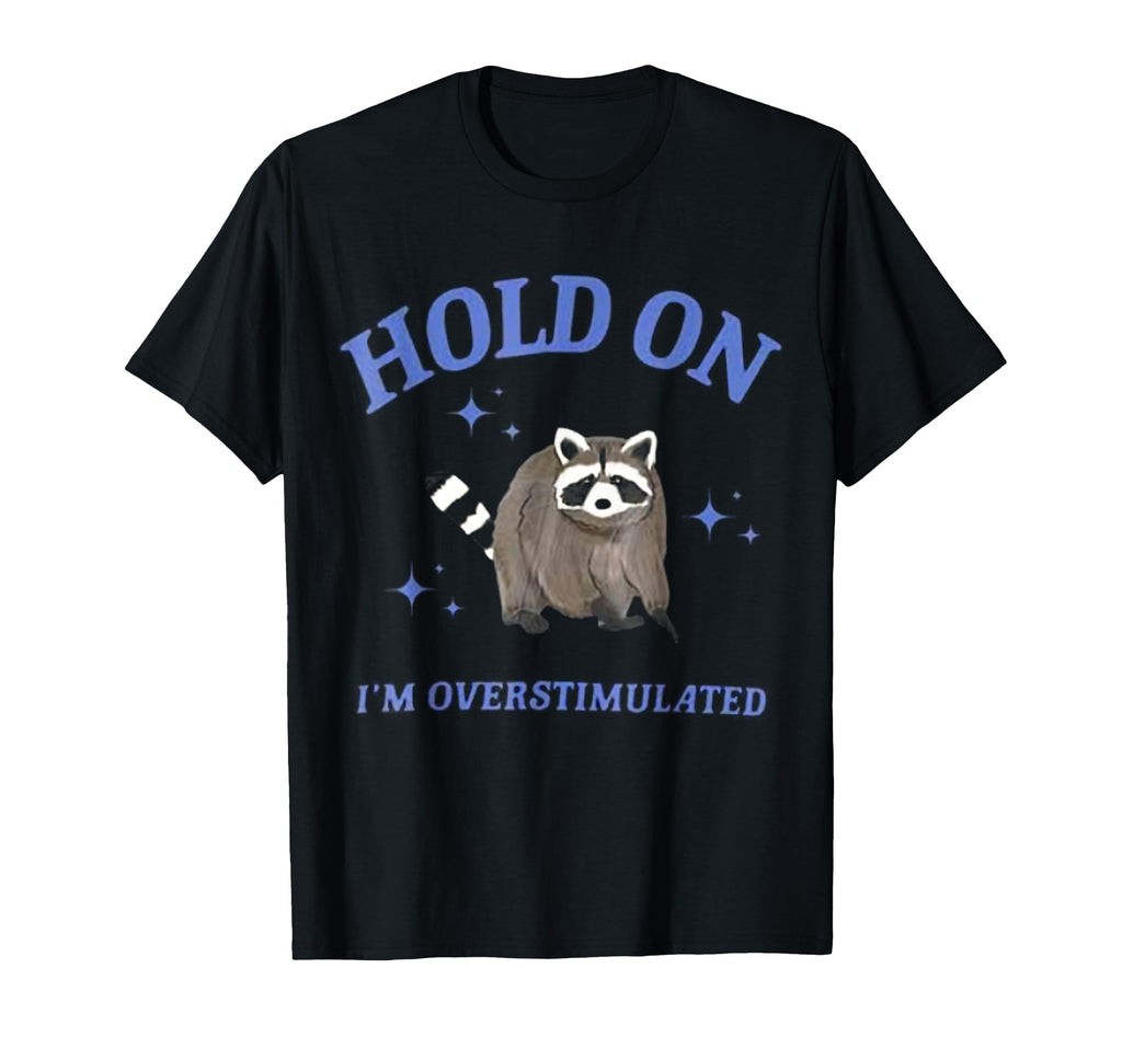 Hold Im Overstimulated Raccoon T-Shirt - Unique Graphic Unisex - T-Shirt, Sweatshirt, Hoodie