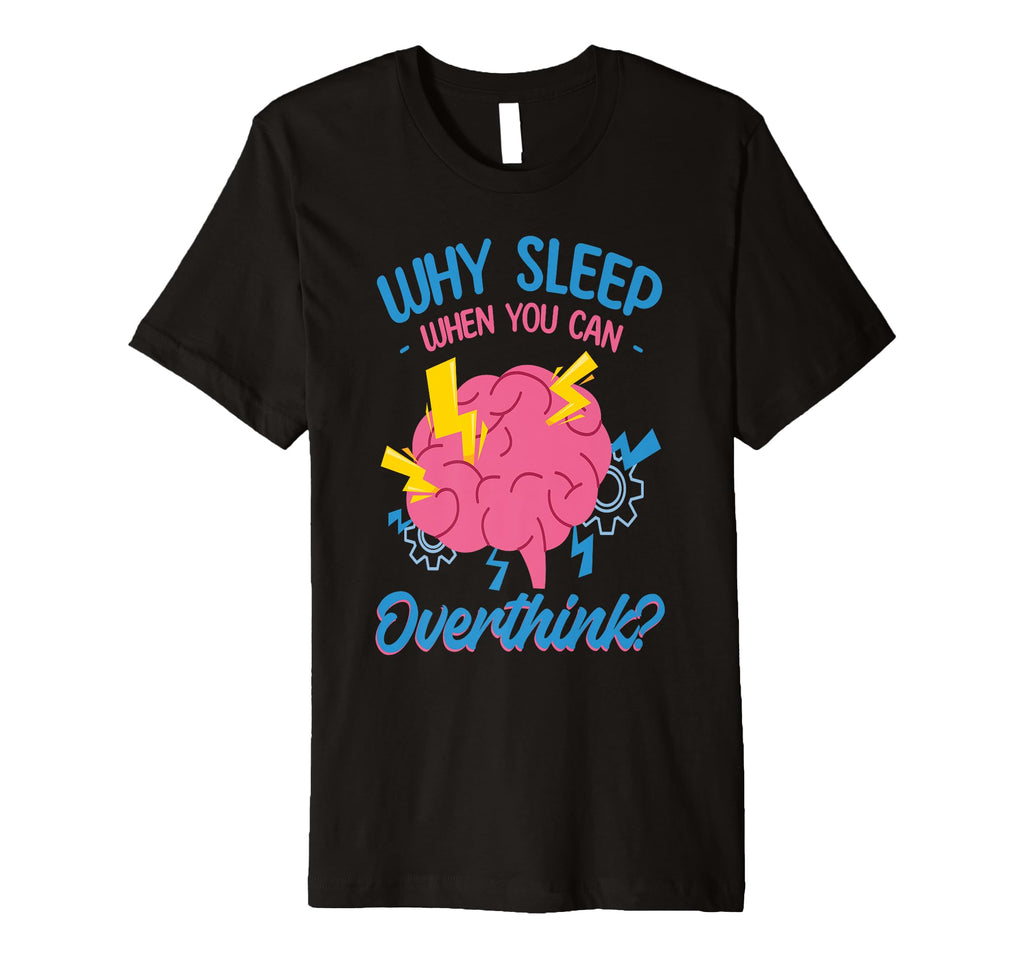 Why Sleep When You Can Overthink T-Shirt - Casual Everyday Wear for Adults - T-Shirt, Sweatshirt, Hoodie