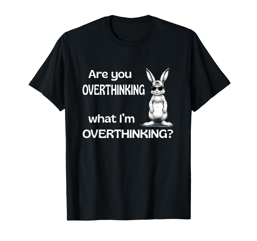 Are You Overthinking What Im T-Shirt - Streetwear Style for Adults - T-Shirt, Sweatshirt, Hoodie