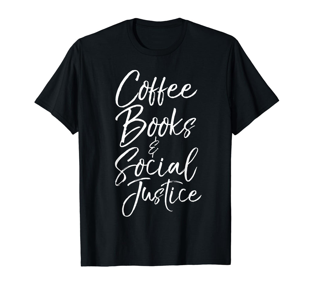 Social Justice Gift Coffee Books T-Shirt - Trendy Graphic for Adults - T-Shirt, Sweatshirt, Hoodie