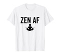 Zen Af Yoga Buddhist Mindfulness T-Shirt - Unique Graphic Unisex - T-Shirt, Sweatshirt, Hoodie