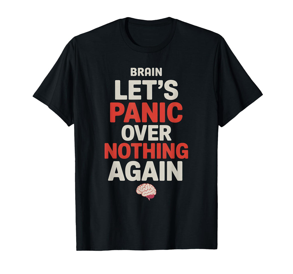 Brain Lets Panic Over Nothing Again T-Shirt - Unique Graphic Unisex - T-Shirt, Sweatshirt, Hoodie