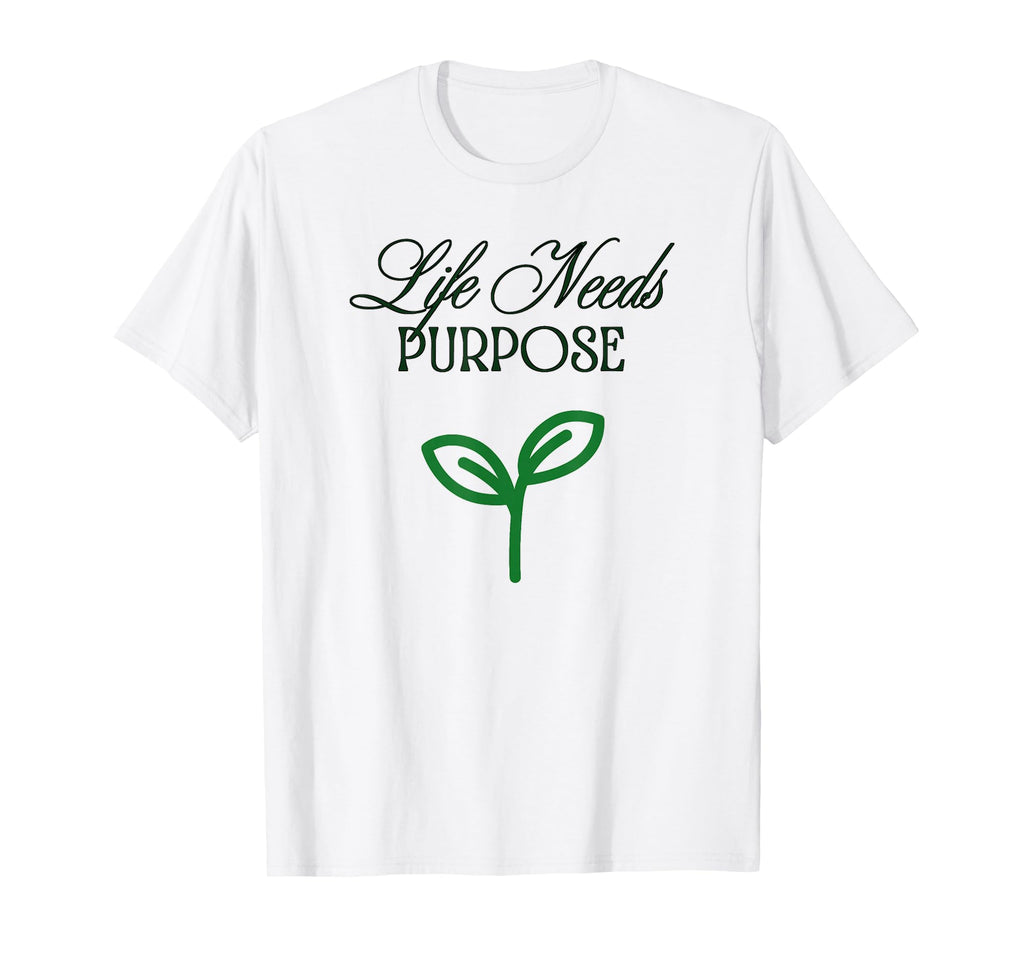 Life Needs Purpose T-Shirt - Novelty Apparel Unisex - T-Shirt, Sweatshirt, Hoodie