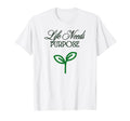 Life Needs Purpose T-Shirt - Novelty Apparel Unisex - T-Shirt, Sweatshirt, Hoodie