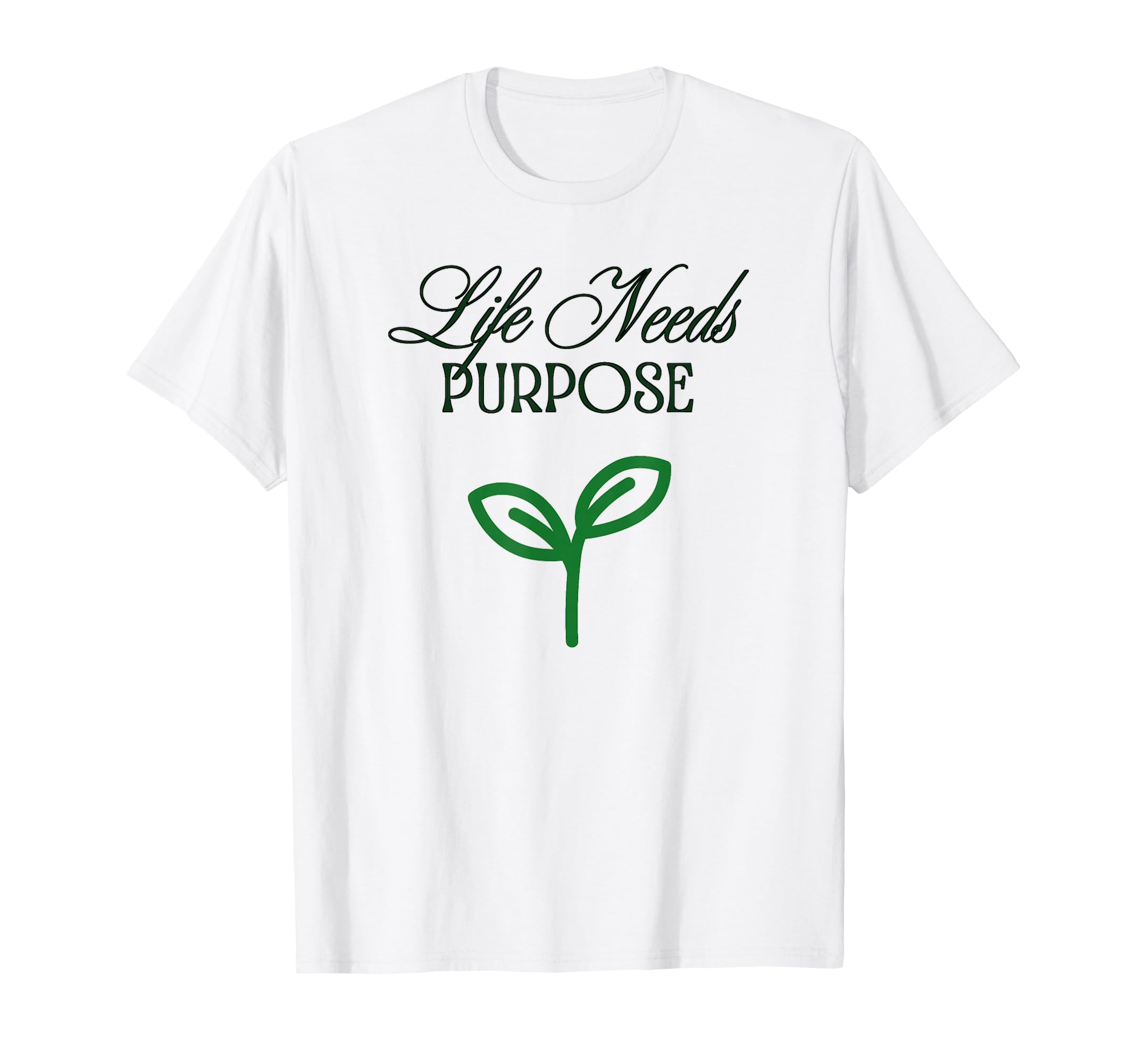 Life Needs Purpose T-Shirt - Novelty Apparel Unisex - T-Shirt, Sweatshirt, Hoodie