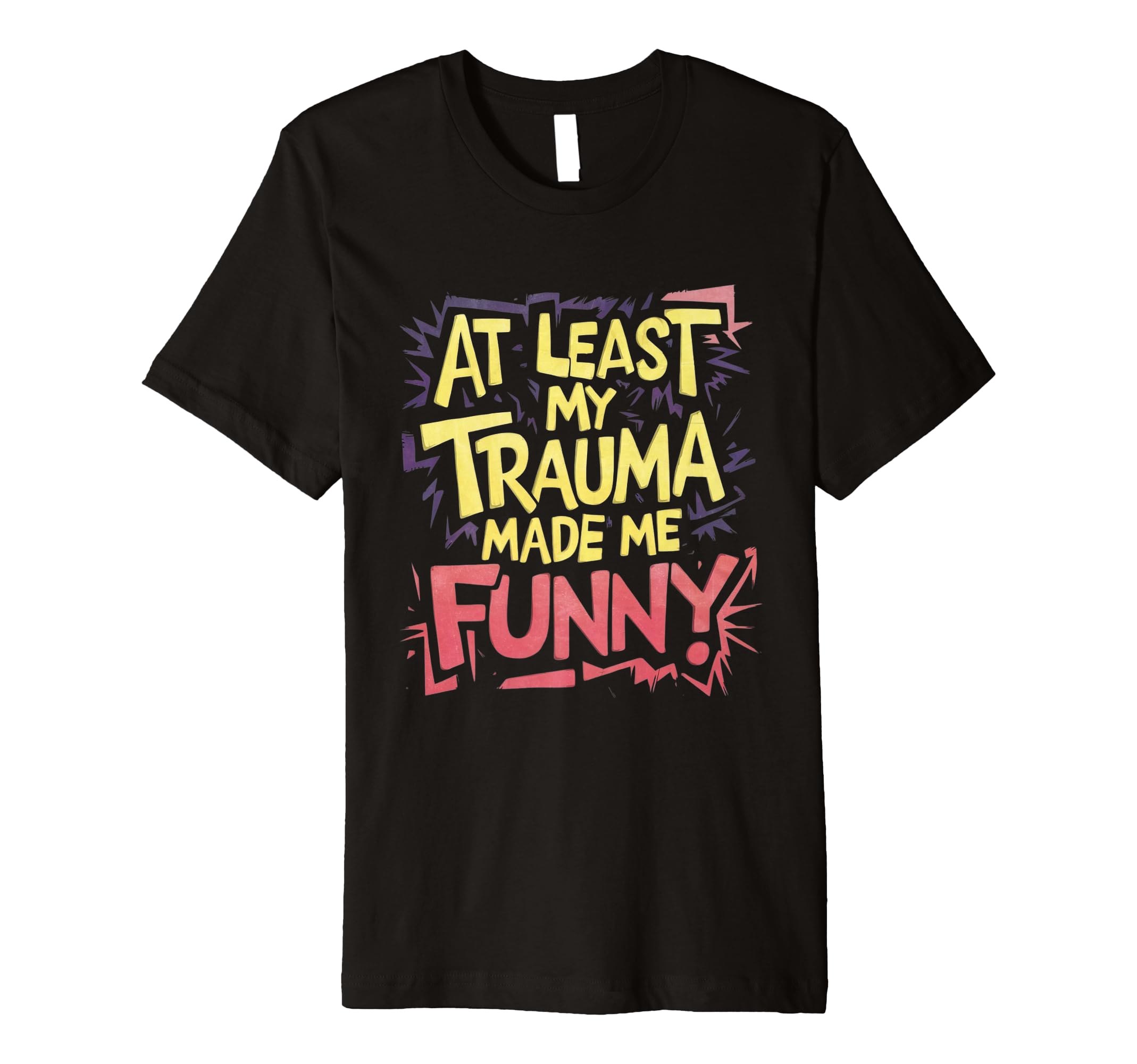 Funny Least My Trauma Made Me Funny T-Shirt - Novelty Apparel for Adults - T-Shirt, Sweatshirt, Hoodie