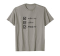 Funny Anxiety Wake Up Coffee List T-Shirt - Aesthetic Graphic Men Women - T-Shirt, Sweatshirt, Hoodie