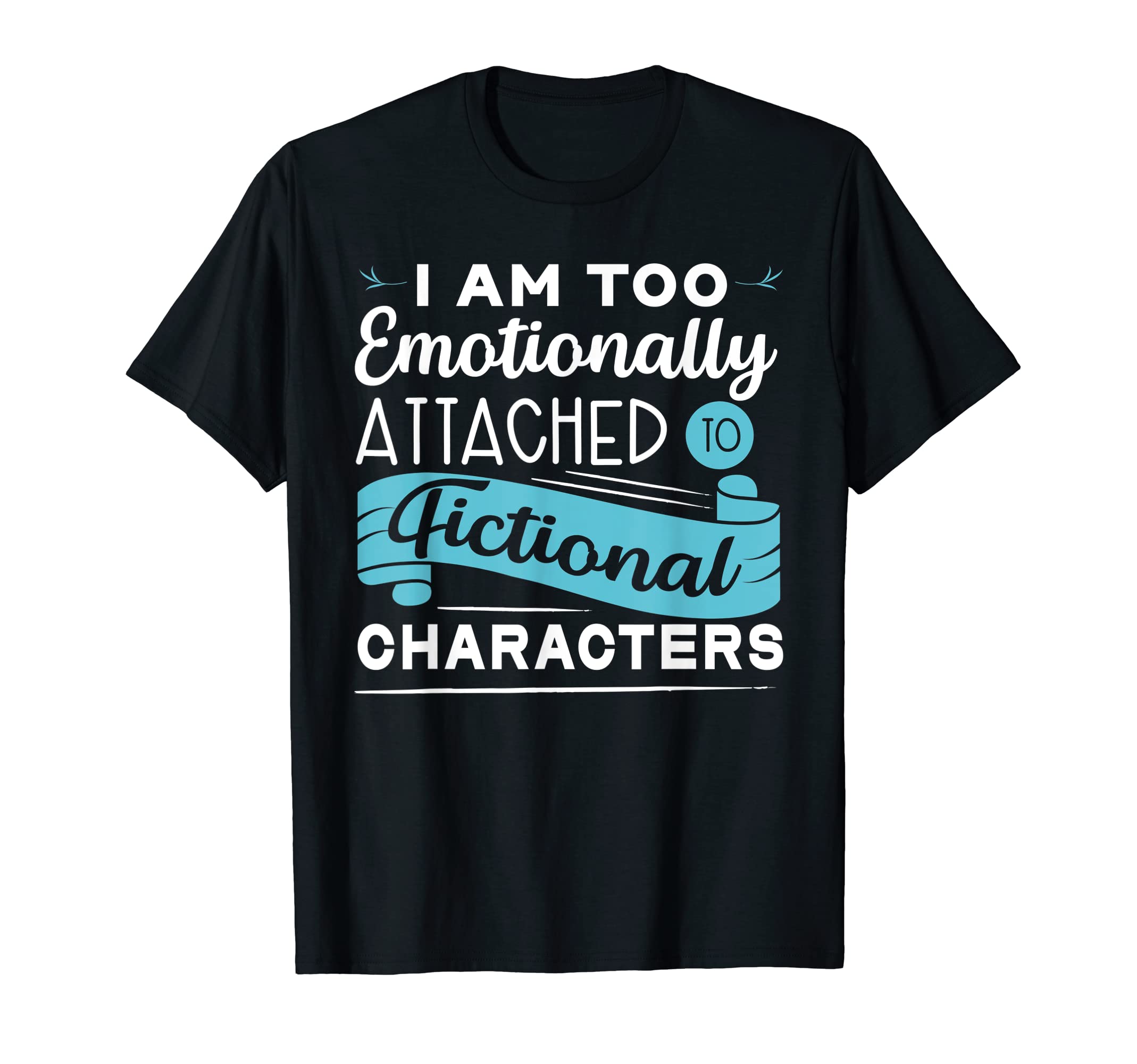 Emotionally Attached To Fictional T-Shirt - Custom Art Print for Adults - T-Shirt, Sweatshirt, Hoodie
