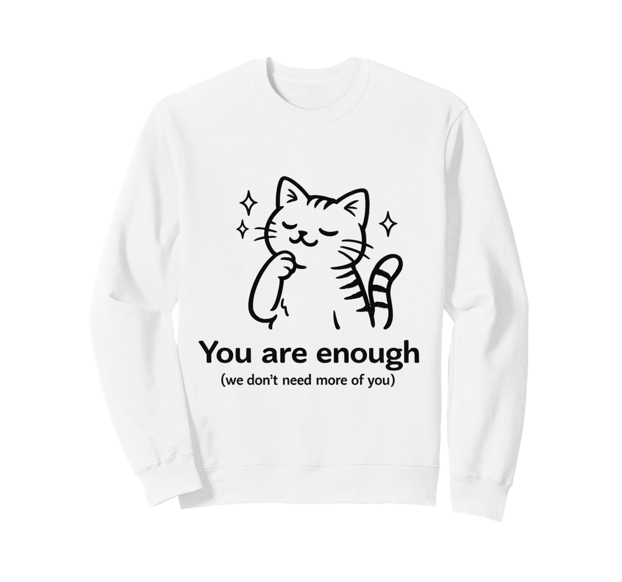 You Are Enough We Dont Need More You Sweatshirt - Minimalist Print Unisex - T-Shirt, Sweatshirt, Hoodie