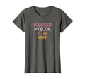 Funny I Closed My Book To Be Here T-Shirt - Casual Everyday Wear Unisex - T-Shirt, Sweatshirt, Hoodie