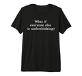 What If Everyone Else Is T-Shirt - Custom Art Print Men Women - T-Shirt, Sweatshirt, Hoodie