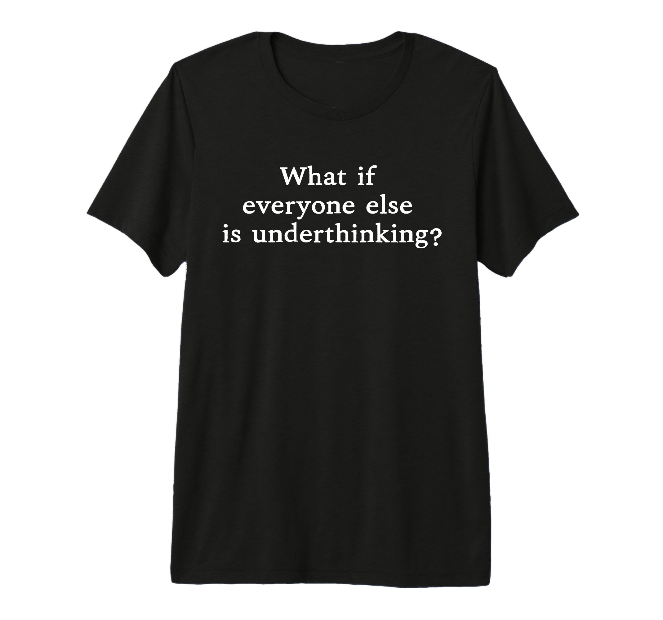 What If Everyone Else Is T-Shirt - Custom Art Print Men Women - T-Shirt, Sweatshirt, Hoodie
