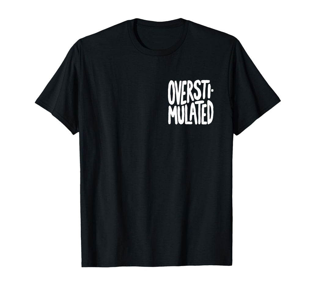 Funny Overstimulated Font T-Shirt - Custom Art Print Unisex - T-Shirt, Sweatshirt, Hoodie