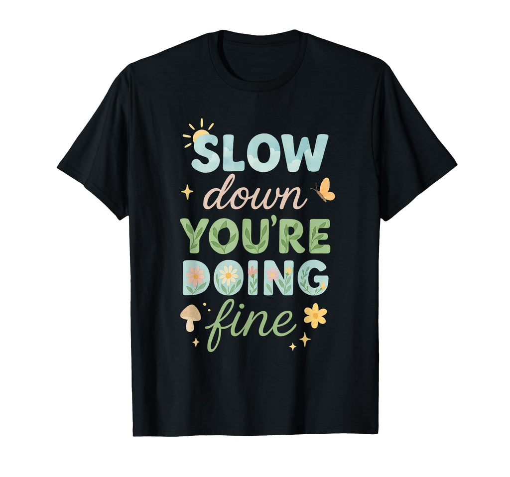 Slow Down Youre Doing Fine Positive T-Shirt - Minimalist Print for Adults - T-Shirt, Sweatshirt, Hoodie