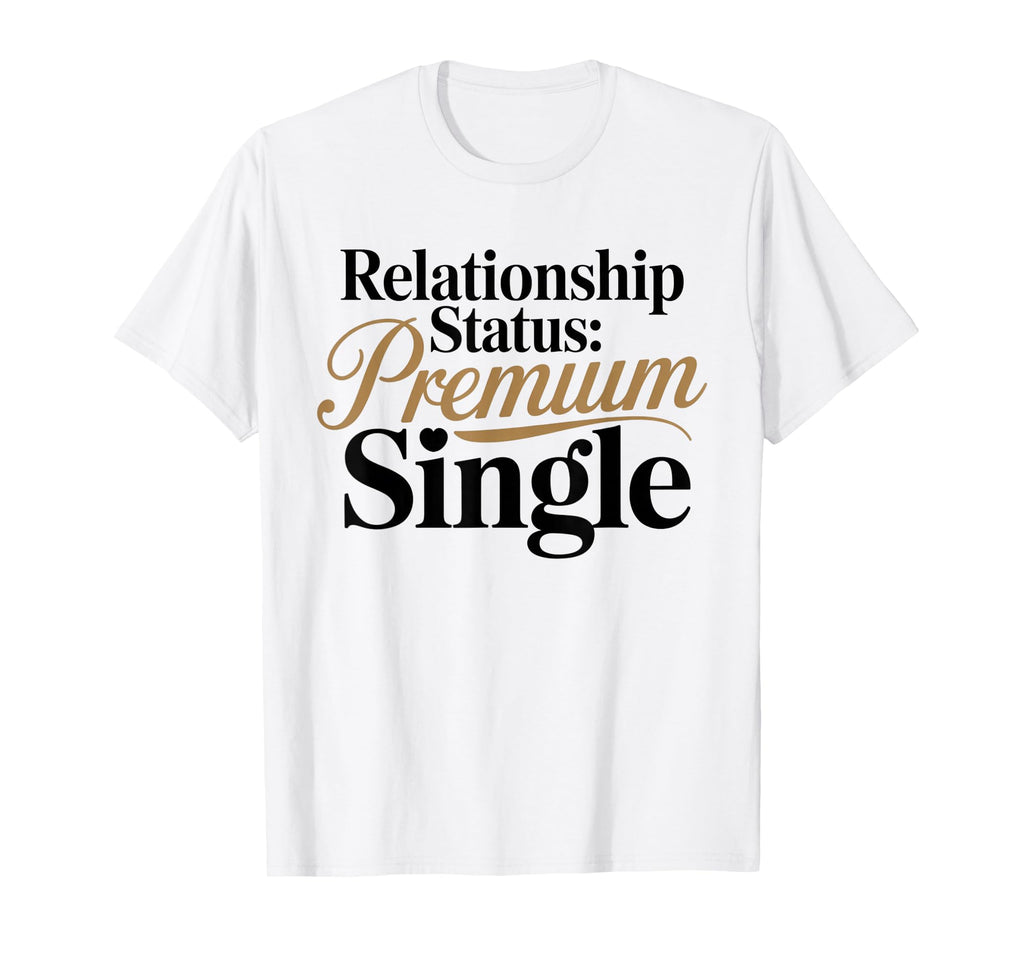 Relationship Status Single Awareness Funny T-Shirt - Graphic Print Unisex - T-Shirt, Sweatshirt, Hoodie