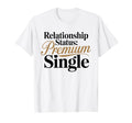 Relationship Status Single Awareness Funny T-Shirt - Graphic Print Unisex - T-Shirt, Sweatshirt, Hoodie