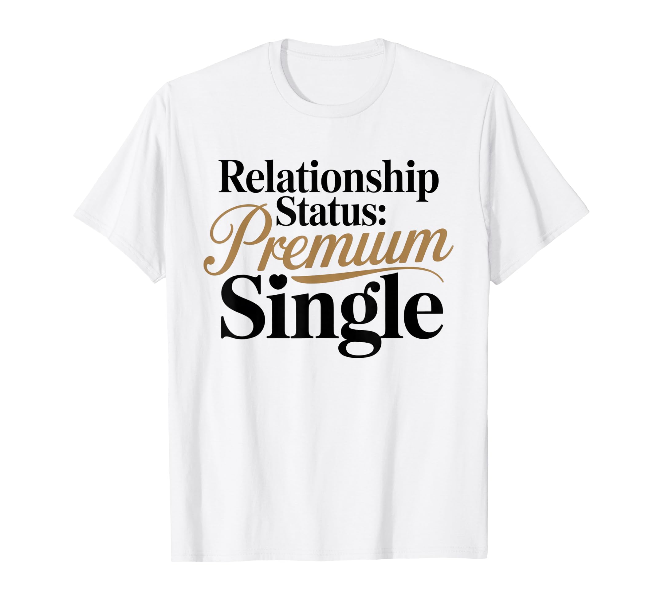 Relationship Status Single Awareness Funny T-Shirt - Graphic Print Unisex - T-Shirt, Sweatshirt, Hoodie