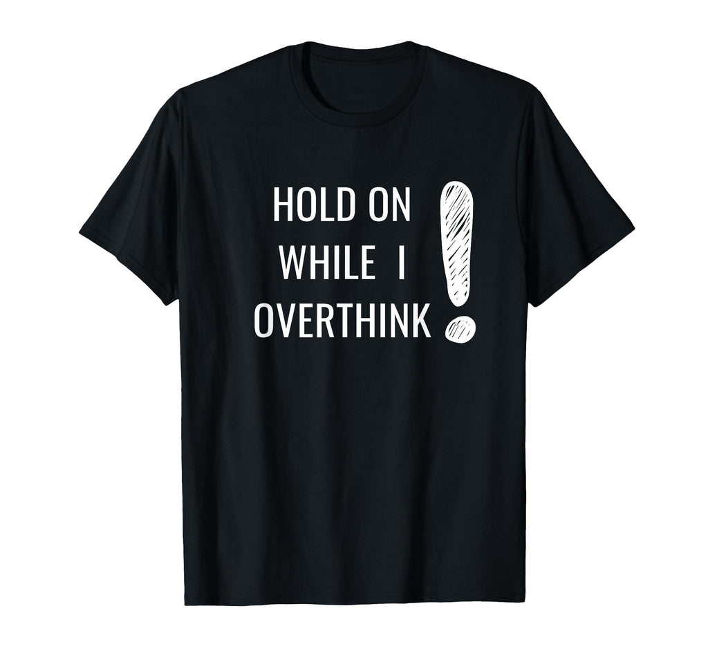 Hold Overthinker Sarcastic Novelty T-Shirt - Minimalist Print Men Women - T-Shirt, Sweatshirt, Hoodie