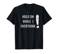 Hold Overthinker Sarcastic Novelty T-Shirt - Minimalist Print Men Women - T-Shirt, Sweatshirt, Hoodie