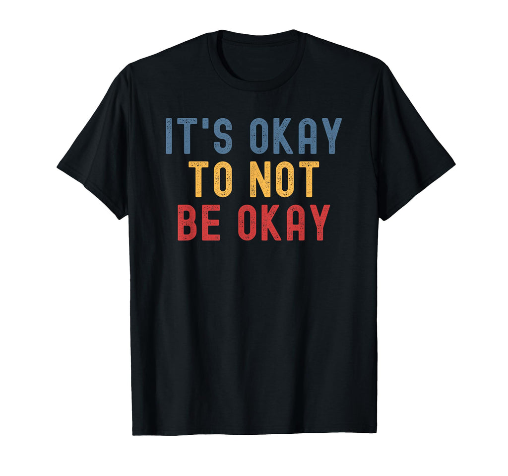 Its Okay To Not Be Okay T-Shirt - Trendy Graphic for Adults - T-Shirt, Sweatshirt, Hoodie