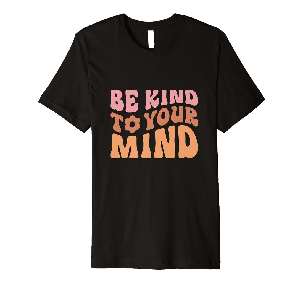 Be Kind To Your Mind Positive Mindset T-Shirt - Graphic Print Unisex - T-Shirt, Sweatshirt, Hoodie