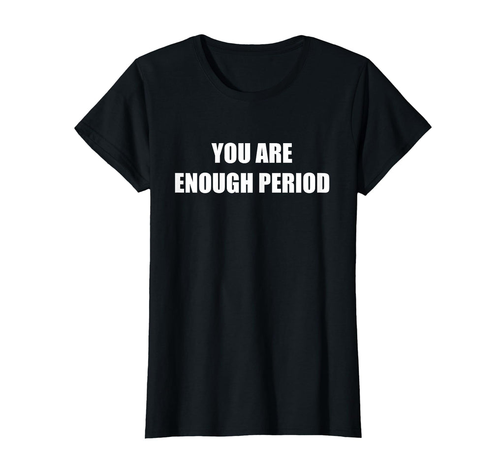 You Are Enough Period T-Shirt - Custom Art Print for Adults - T-Shirt, Sweatshirt, Hoodie