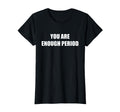 You Are Enough Period T-Shirt - Custom Art Print for Adults - T-Shirt, Sweatshirt, Hoodie