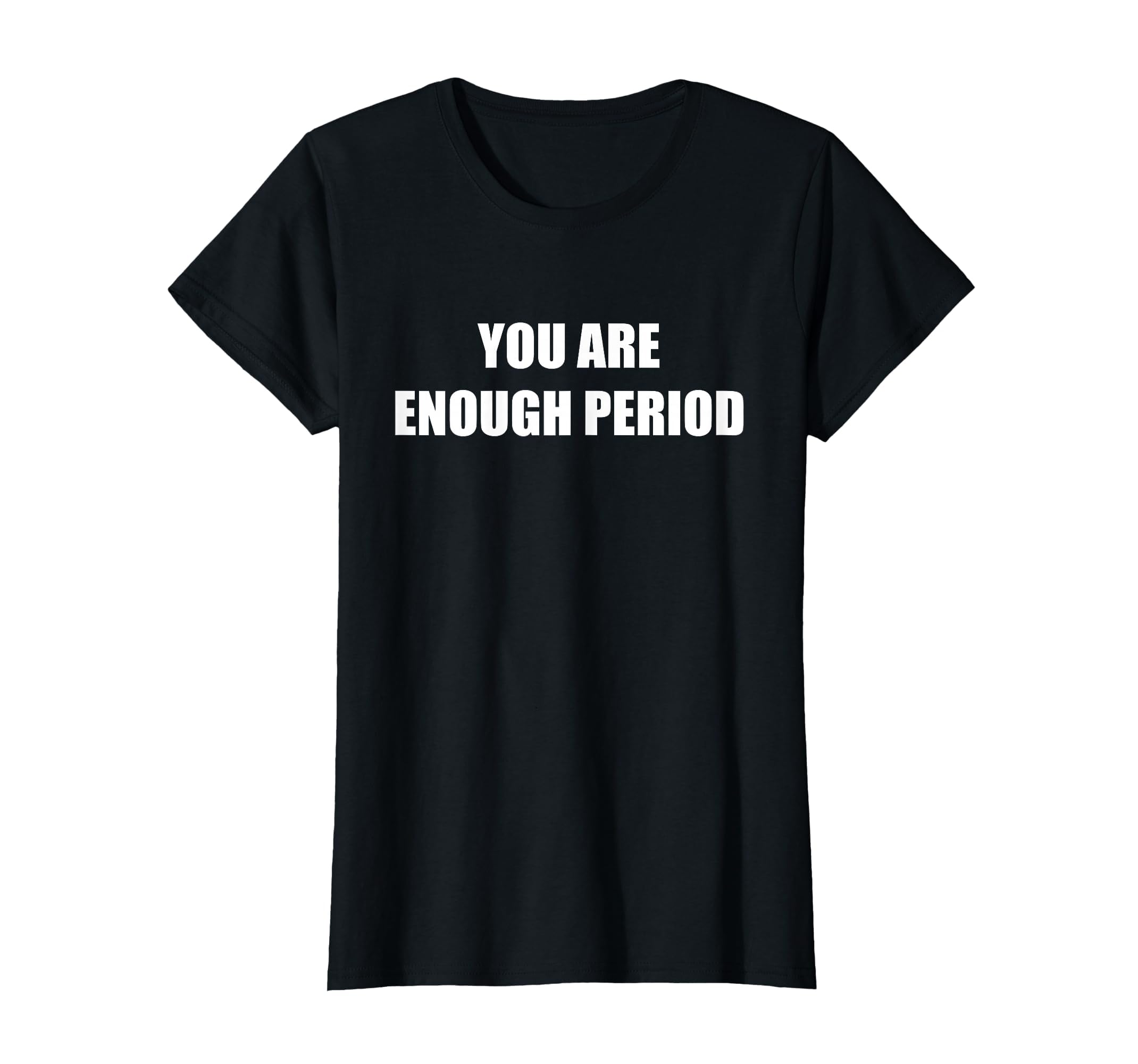 You Are Enough Period T-Shirt - Custom Art Print for Adults - T-Shirt, Sweatshirt, Hoodie