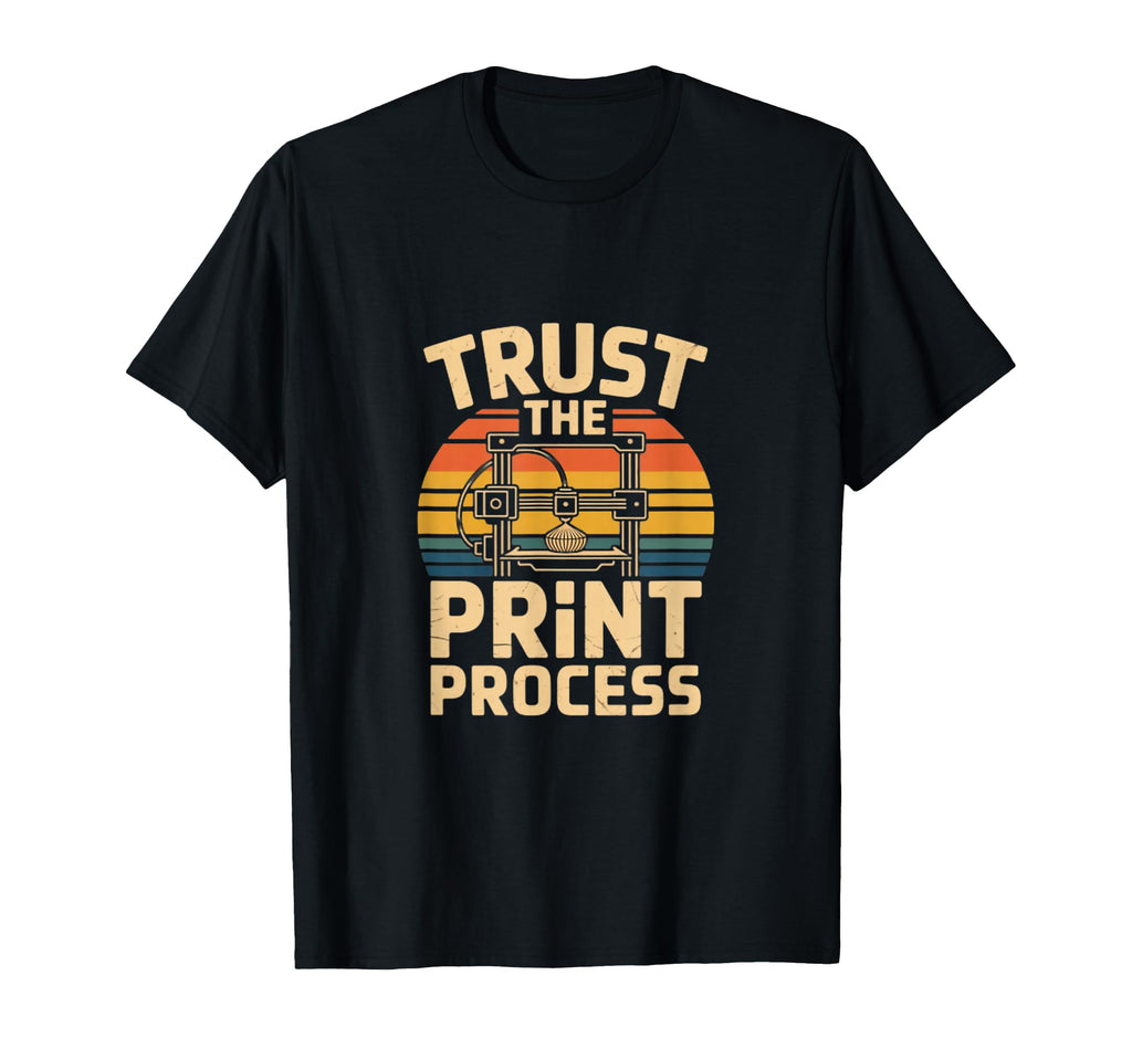 3D Printing Trust Process T-Shirt - Fun Novelty Design Unisex - T-Shirt, Sweatshirt, Hoodie