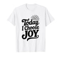 Today I Choose Joy Positive T-Shirt - Streetwear Style for Adults - T-Shirt, Sweatshirt, Hoodie